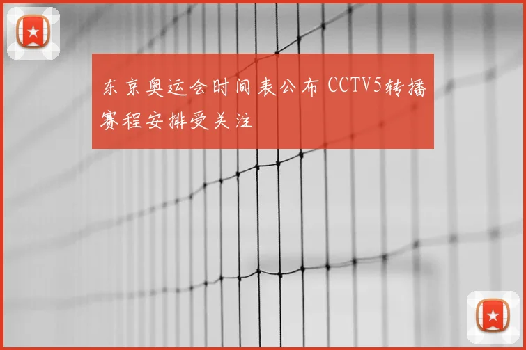 东京奥运会时间表公布 CCTV5转播赛程安排受关注
