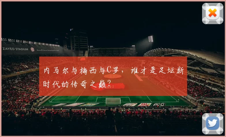内马尔与梅西与C罗，谁才是足坛新时代的传奇之巅？