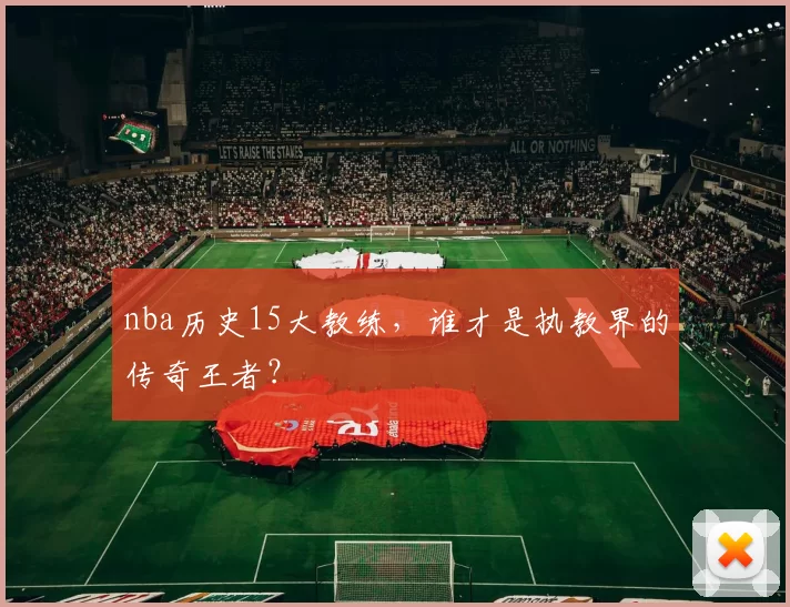 nba历史15大教练，谁才是执教界的传奇王者？