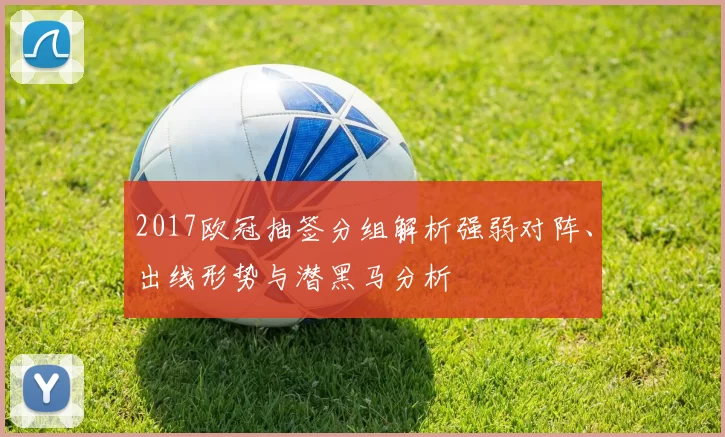 2017欧冠抽签分组解析强弱对阵、出线形势与潜黑马分析