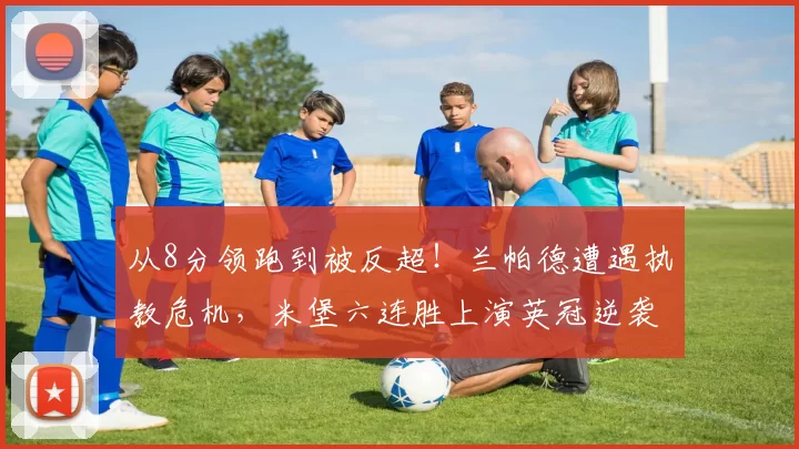 从8分领跑到被反超！兰帕德遭遇执教危机，米堡六连胜上演英冠逆袭_考文垂_优势_积分榜