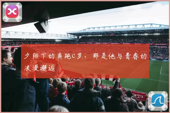 夕阳下的奔跑c罗，那是他与青春的浪漫邂逅