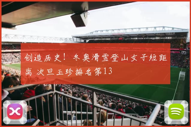 创造历史！冬奥滑雪登山女子短距离 次旦玉珍排名第13