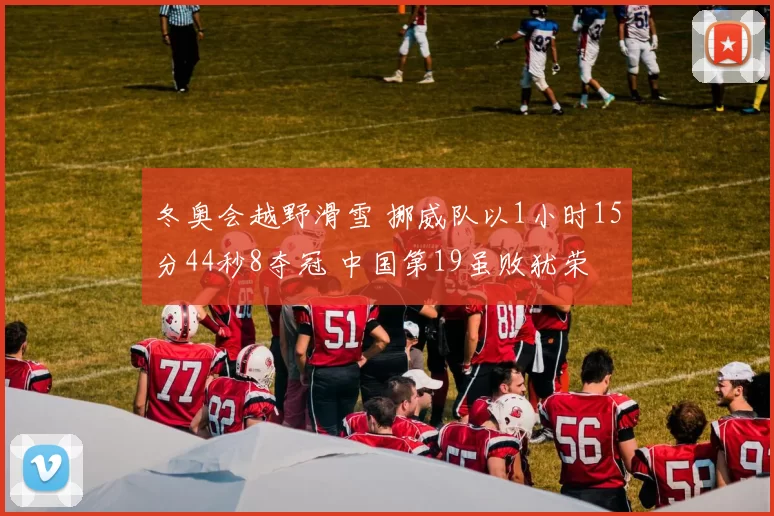 冬奥会越野滑雪 挪威队以1小时15分44秒8夺冠 中国第19虽败犹荣